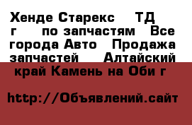 Хенде Старекс 2.5ТД 1999г 4wd по запчастям - Все города Авто » Продажа запчастей   . Алтайский край,Камень-на-Оби г.